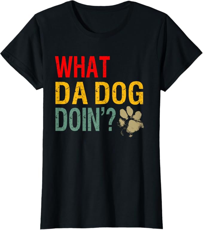 What da dog doin'? Funny Dog Lover What the dog doing quote T-Shirt